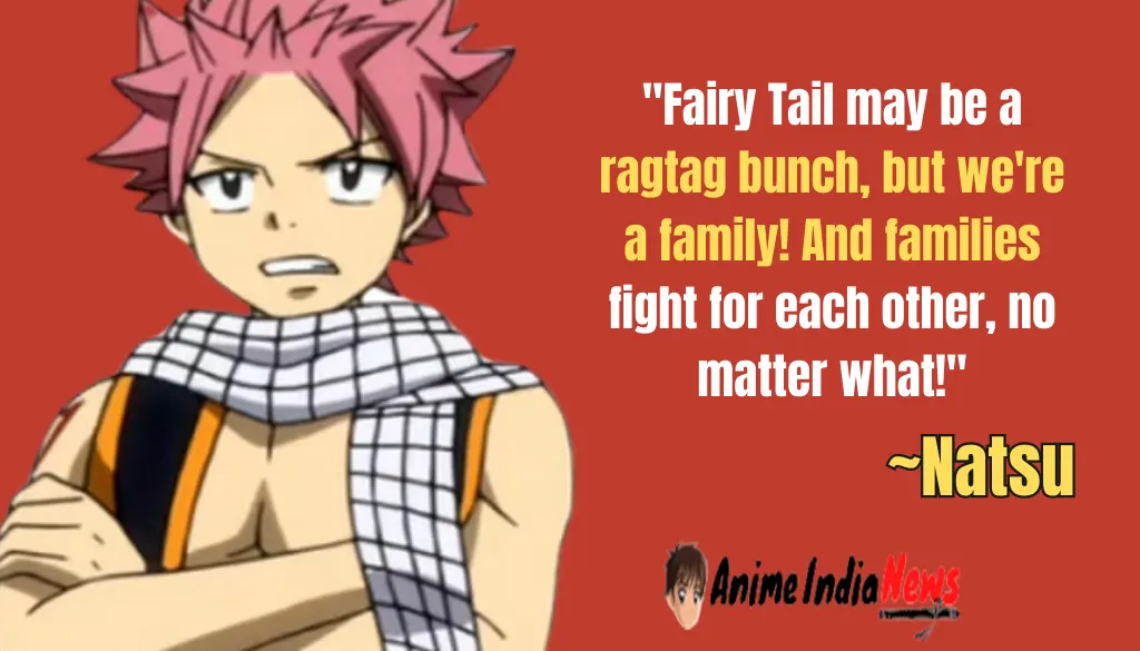 Natsu Dragneel Quotes Fairy Tail may be a ragtag bunch, but we're a family! And families fight for each other, no matter what