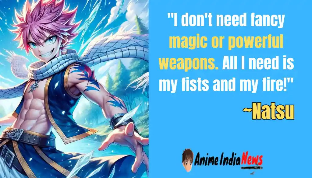 Natsu Dragneel Quotes I don't need fancy magic or powerful weapons. All I need is my fists and my fire!
