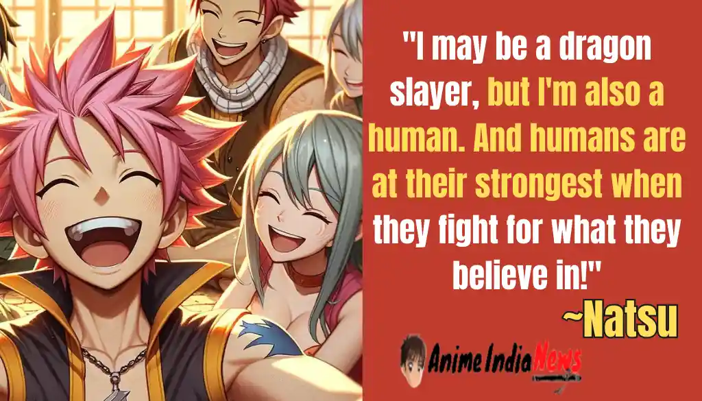 Natsu Dragneel Quotes I may be a dragon slayer, but I'm also a human. And humans are at their strongest when they fight for what they believe in