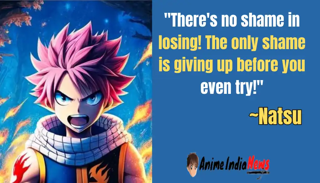 Natsu Dragneel Quotes There's no shame in losing! The only shame is giving up before you even try