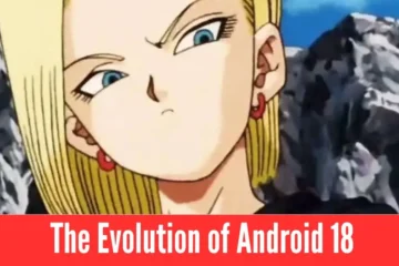 The Evolution of Android 18: From Villain to Z Fighter