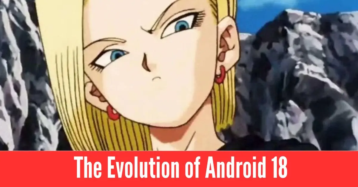 The Evolution of Android 18: From Villain to Z Fighter