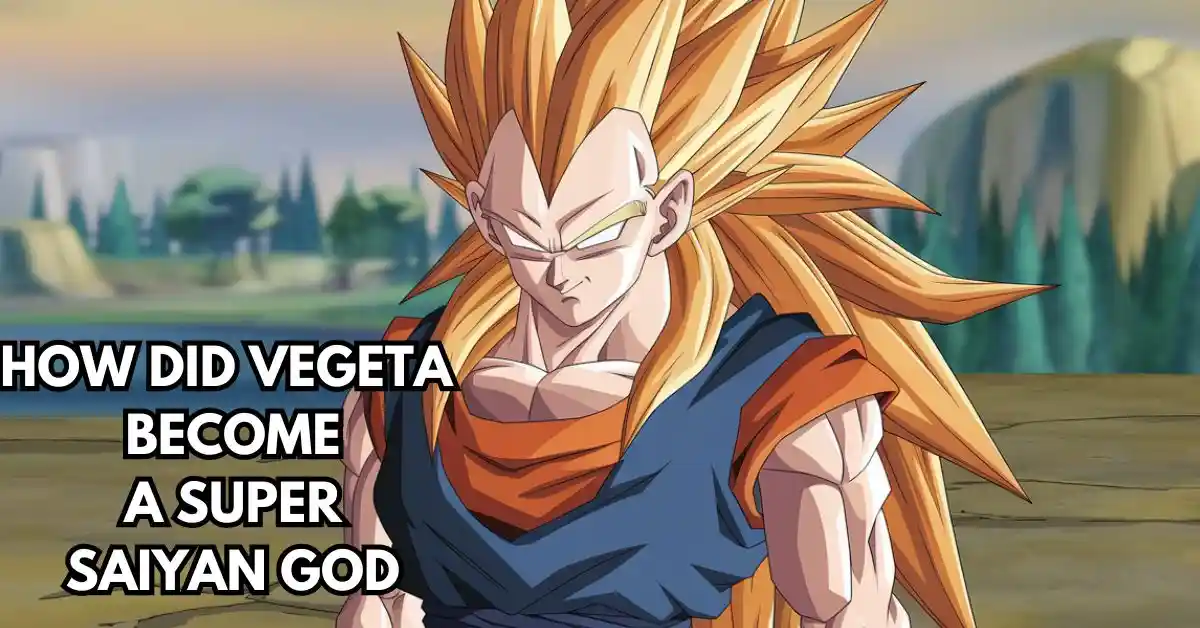 How did Vegeta Become a Super Saiyan God?