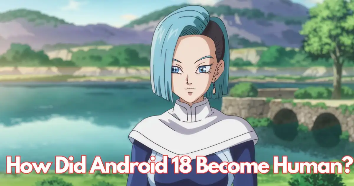 How Did Android 18 Become Human